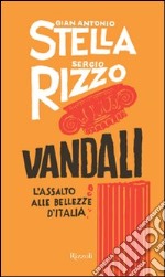 Vandali. L'assalto alle bellezze d'Italia libro