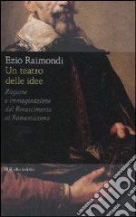 Un teatro delle idee. Ragione e immaginazione dal Rinascimento al Romanticismo