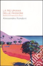 La più umana delle passioni. Storia di Francesco Ricci