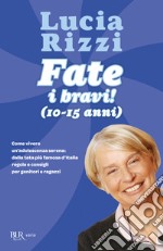 Fate i bravi! (10-15 anni). Come vivere un'adolescenza serena: dalla tata più famosa d'Italia regole e consigli per genitori e ragazzi libro