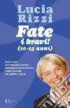 Fate i bravi! (10-15 anni). Come vivere un'adolescenza serena: dalla tata più famosa d'Italia regole e consigli per genitori e ragazzi libro