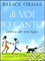 Di voi io canto. Lettera alle mie figlie. Ediz. illustrata libro