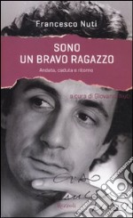 Sono un bravo ragazzo. Andata, caduta e ritorno libro