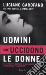 Uomini che uccidono le donne. Da Simonetta Cesaroni a Elisa Claps storie di delitti imperfetti libro