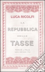 La Repubblica delle tasse. Perché l'Italia non cresce più libro