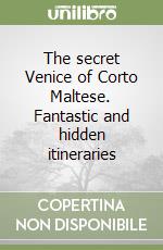 The secret Venice of Corto Maltese. Fantastic and hidden itineraries libro