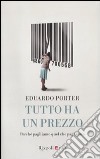 Tutto ha un prezzo. Perché paghiamo quel che paghiamo libro