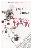 Stress and the city libro di Bonzi Sandra