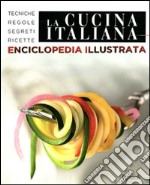 La cucina italiana. Enciclopedia illustrata. Tecniche, regole, segreti, ricette libro