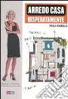 Arredo casa disperatamente. Manuale per arredare e decorare la tua casa libro