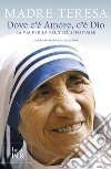 Dove c'è amore, c'è Dio. La via per la felicità spirituale libro di Teresa di Calcutta (santa) Kolodiejchuk B. (cur.)