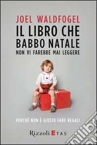 Il libro che Babbo Natale non vi farebbe mai leggere. Perché non è giusto fare regali libro