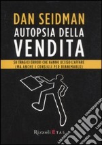 Autopsia della vendita. 50 tragici errori che hanno ucciso l'affare (ma anche i consigli per rianimarlo) libro