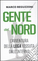 Gente del Nord. Una storia della Lega vissuta dall'interno libro