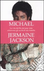 Michael. La vita del re del pop vista attraverso gli occhi di suo fratello libro