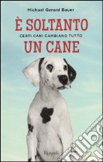 E soltanto un cane. Certi cani cambiano tutto libro