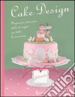 Cake design. Preparare e decorare dolci da sogno per tutte le occasioni libro