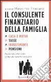 Il consulente finanziario della famiglia. Casa e mutui. Tasse. Investimenti. Pensioni libro