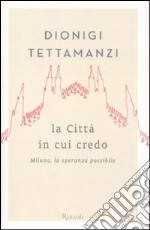 La città in cui credo. Milano, la speranza possibile libro