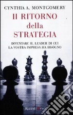 Il ritorno della strategia. Diventare il leader di cui la vostra impresa ha bisogno libro