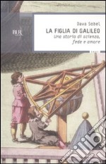 La figlia di Galileo. Una storia di scienza, fede e amore libro