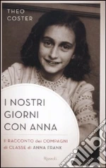 I nostri giorni con Anna. Il racconto dei compagni di classe di Anna Fank libro