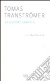 La lugubre gondola libro di Tranströmer Tomas Chiesa Isnardi G. (cur.)