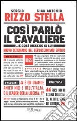 Così parlò il Cavaliere... E così dissero di lui. Nuovo dizionario del berlusconismo spinto libro