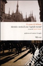 Il cuore di Milano. Identità e storia di una «capitale morale» libro