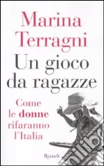 Un gioco da ragazze. Come le donne rifaranno l'Italia libro