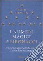 I numeri magici di Fibonacci. L'avventurosa scoperta che cambiò la storia della matematica libro