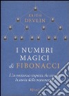 I numeri magici di Fibonacci. L'avventurosa scoperta che cambiò la storia della matematica libro di Devlin Keith