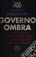 Governo ombra. I documenti segreti degli USA sull'Italia degli anni di piombo libro