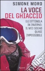 La voce del ghiaccio. Gli ottomila in inverno: il mio sogno quasi impossibile libro