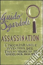 A.S.S.A.S.S.I.N.A.T.I.O.N. L'incomparabile avventura del figlio segreto di Sherlock Holmes libro