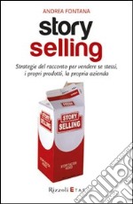 Story selling. Strategie del racconto per vendere se stessi, i propri prodotti, la propria azienda libro