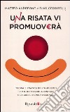 Una risata vi promuoverà. Teoria e pratica dell'umorismo per il benessere aziendale e la crescita professionale libro