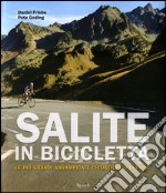 Salite in bicicletta. Le più grandi arrampicate ciclistiche d'Europa. Ediz. illustrata libro