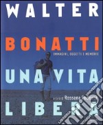 Walter Bonatti. Una vita libera. Ediz. illustrata libro