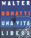 Walter Bonatti. Una vita libera. Ediz. illustrata libro