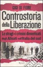 Controstoria della Liberazione. Le stragi e i crimini dimenticati degli alleati nell'Italia del Sud libro