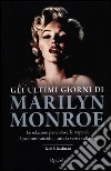 Gli ultimi giorni di Marilyn Monroe libro di Badman Keith