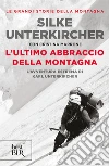 L'ultimo abbraccio della montagna. L'avventura estrema di Karl Unterkircher libro