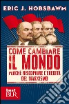 Come cambiare il mondo. Perché riscoprire l'eredità del marxismo libro