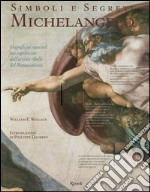 Simboli e segreti. Michelangelo. I significati nascosti nei capolavori dell'artista ribelle del Rinascimento. Ediz. illustrata libro