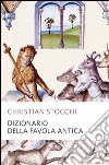 Dizionario della favola antica libro di Stocchi Christian