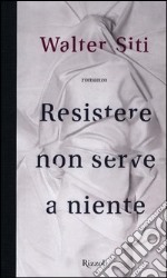 Resistere non serve a niente libro