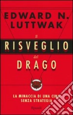 Il risveglio del drago. La minaccia di una Cina senza strategia libro