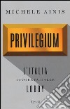 Privilegium. L'Italia divorata dalle lobby libro