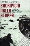 Sacrificio nella steppa. La tragedia degli alpini italiani in Russia libro